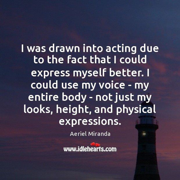 I was drawn into acting due to the fact that I could Image