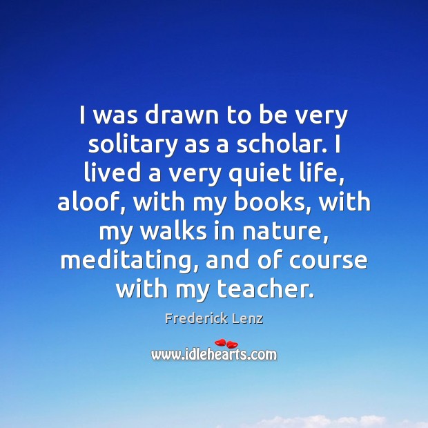 I was drawn to be very solitary as a scholar. I lived Image