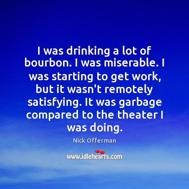 I was drinking a lot of bourbon. I was miserable. I was Nick Offerman Picture Quote