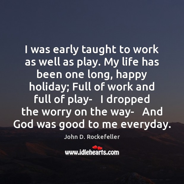 I was early taught to work as well as play. My life John D. Rockefeller Picture Quote