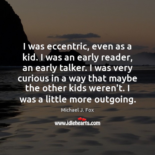 I was eccentric, even as a kid. I was an early reader, Image