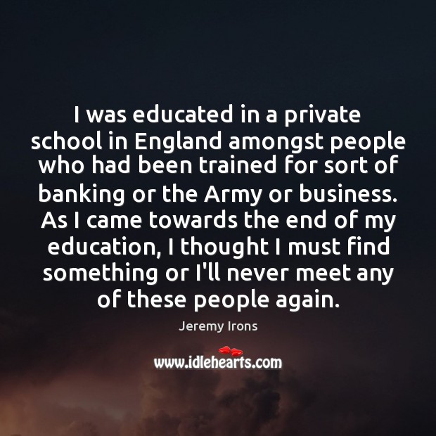 I was educated in a private school in England amongst people who 