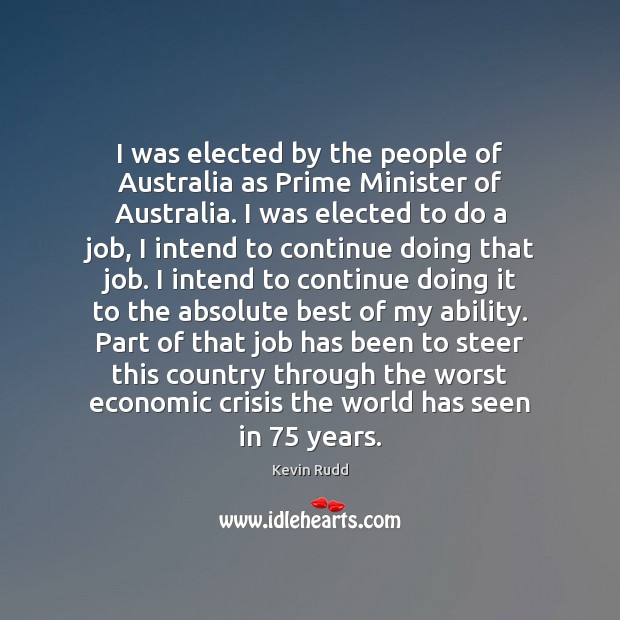 I was elected by the people of Australia as Prime Minister of Kevin Rudd Picture Quote