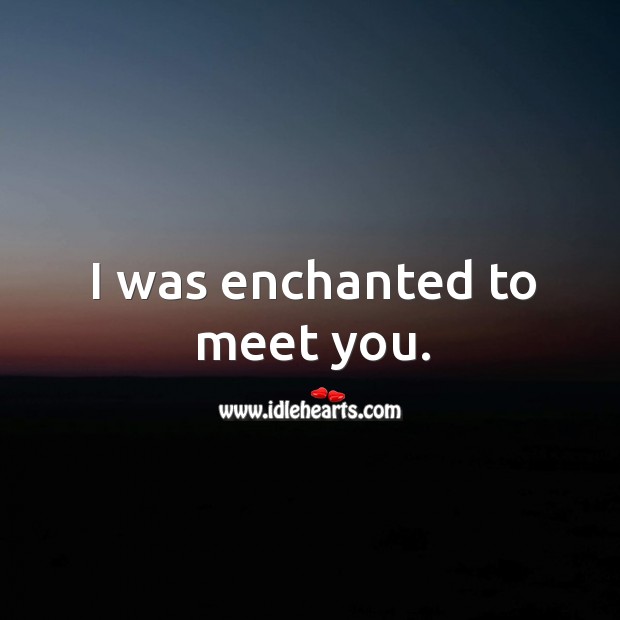 I was enchanted to meet you. Image