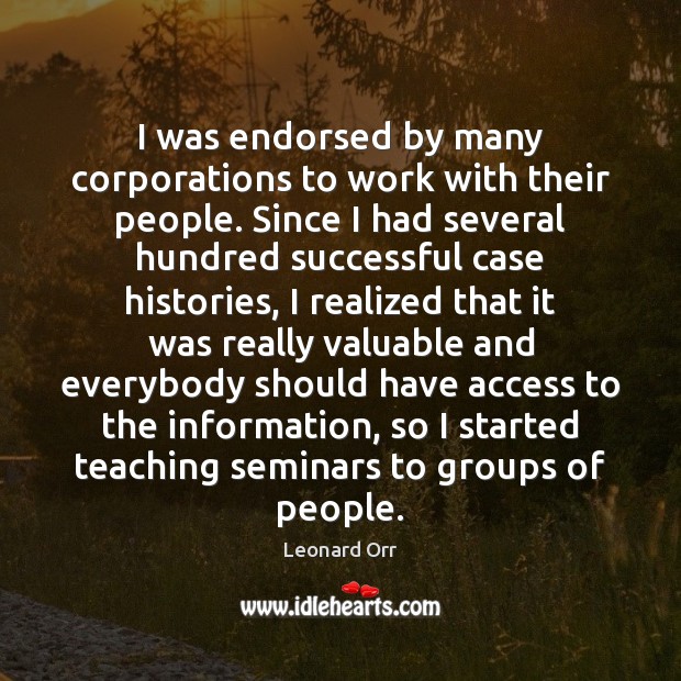 I was endorsed by many corporations to work with their people. Since Leonard Orr Picture Quote