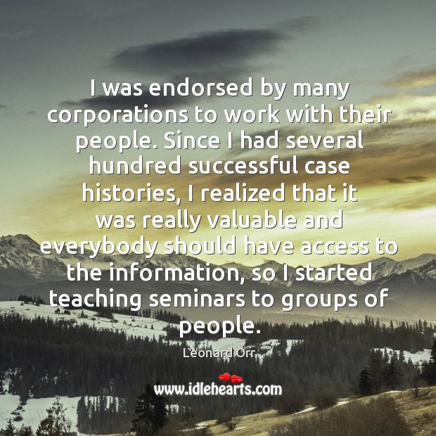 I was endorsed by many corporations to work with their people. Leonard Orr Picture Quote