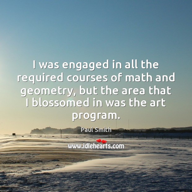 I was engaged in all the required courses of math and geometry, Paul Smith Picture Quote