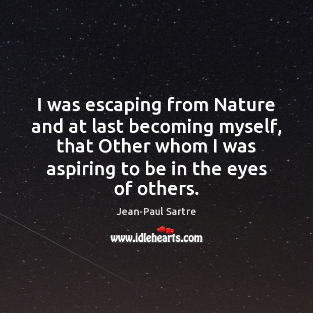 I was escaping from Nature and at last becoming myself, that Other Jean-Paul Sartre Picture Quote