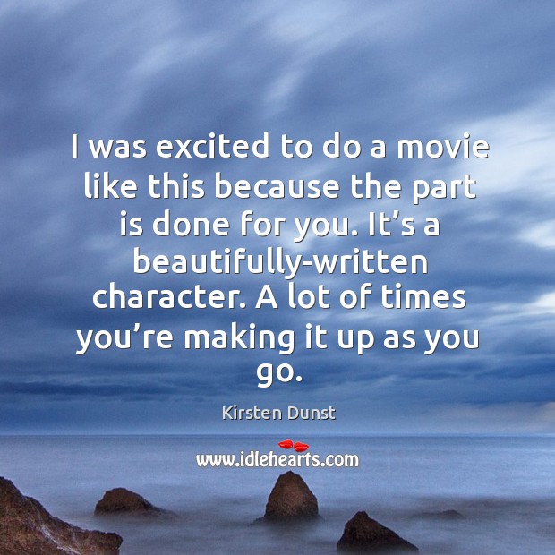 I was excited to do a movie like this because the part is done for you. Kirsten Dunst Picture Quote