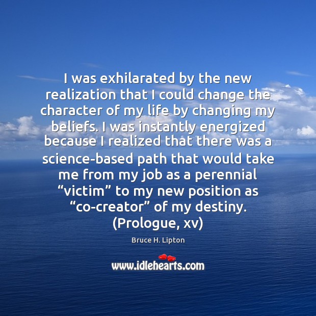 I was exhilarated by the new realization that I could change the Bruce H. Lipton Picture Quote