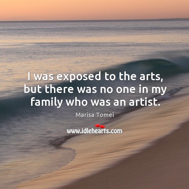 I was exposed to the arts, but there was no one in my family who was an artist. Image