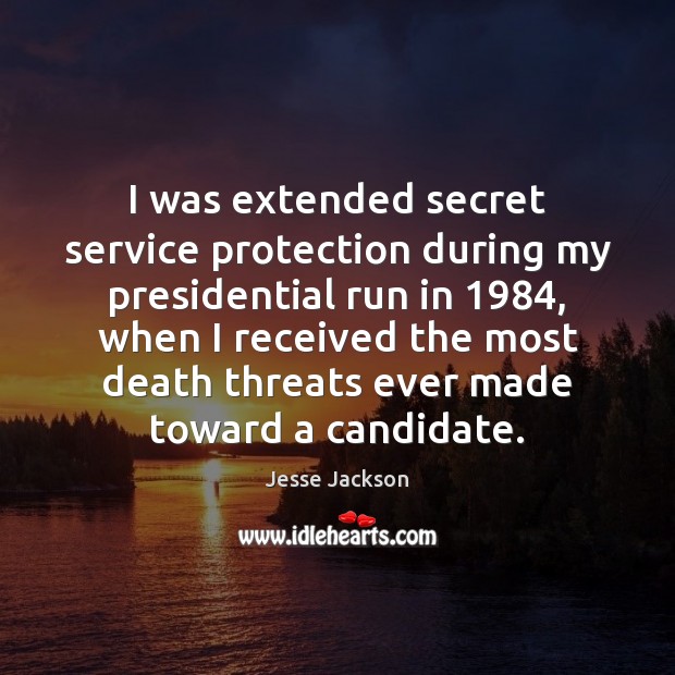 I was extended secret service protection during my presidential run in 1984, when Image