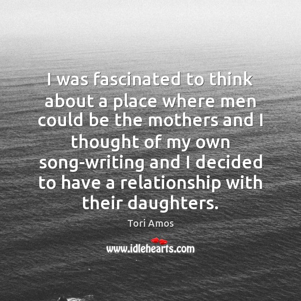 I was fascinated to think about a place where men could be Tori Amos Picture Quote