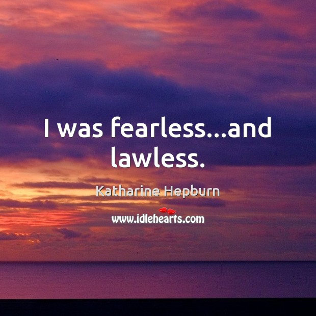 I was fearless…and lawless. Katharine Hepburn Picture Quote