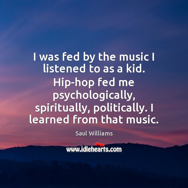 I was fed by the music I listened to as a kid. Saul Williams Picture Quote