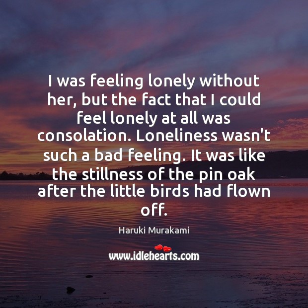 I was feeling lonely without her, but the fact that I could Haruki Murakami Picture Quote