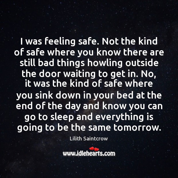 I was feeling safe. Not the kind of safe where you know Lilith Saintcrow Picture Quote