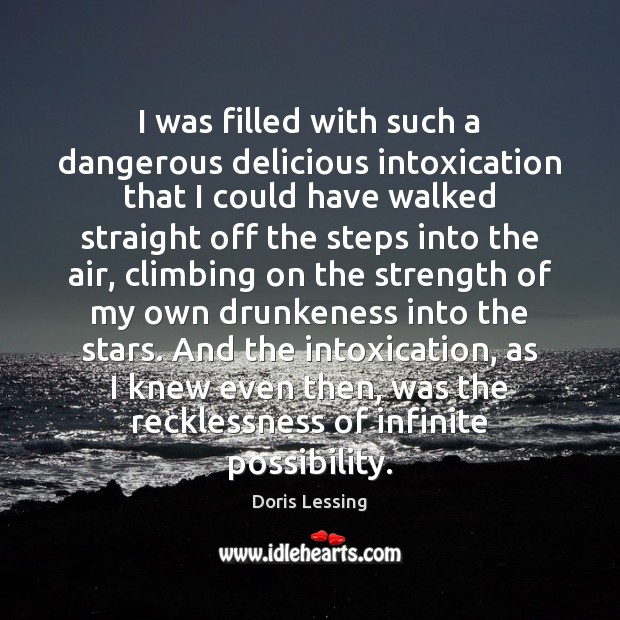 I was filled with such a dangerous delicious intoxication that I could Doris Lessing Picture Quote