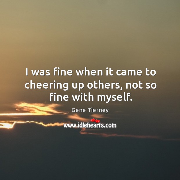 I was fine when it came to cheering up others, not so fine with myself. Image