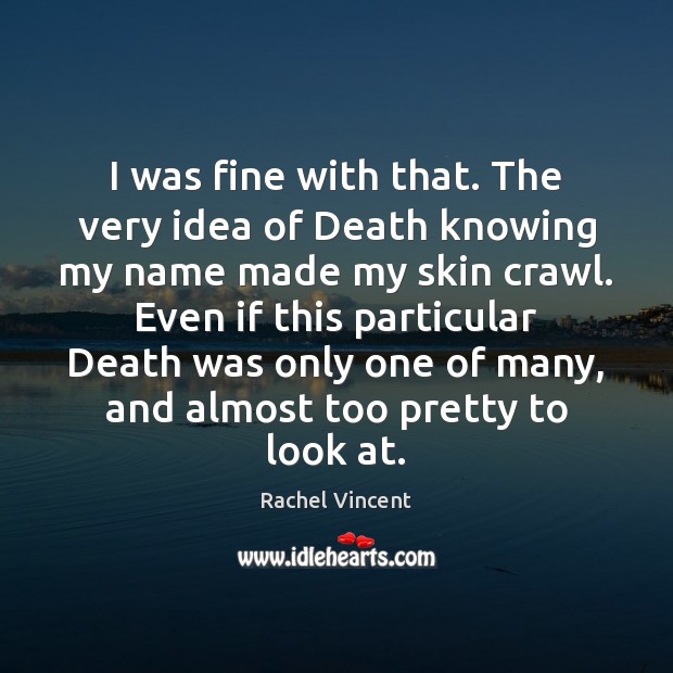 I was fine with that. The very idea of Death knowing my Rachel Vincent Picture Quote