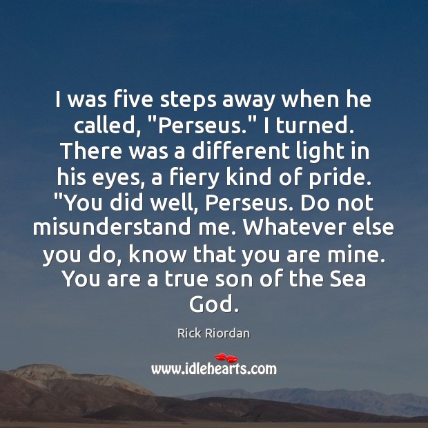 I was five steps away when he called, “Perseus.” I turned. There Rick Riordan Picture Quote