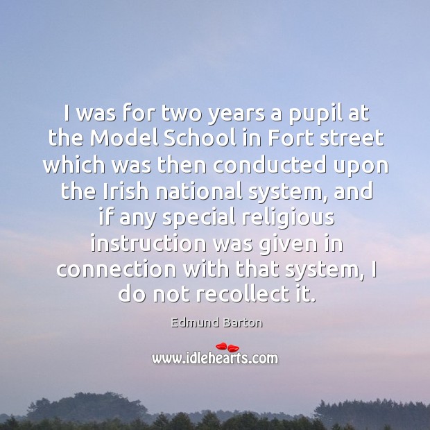 I was for two years a pupil at the model school Edmund Barton Picture Quote