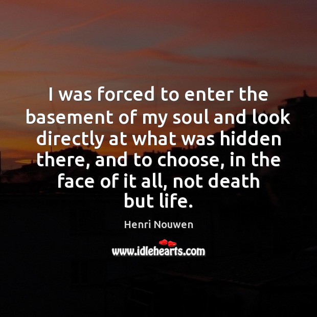 I was forced to enter the basement of my soul and look Hidden Quotes Image