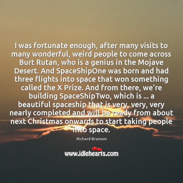 I was fortunate enough, after many visits to many wonderful, weird people Richard Branson Picture Quote