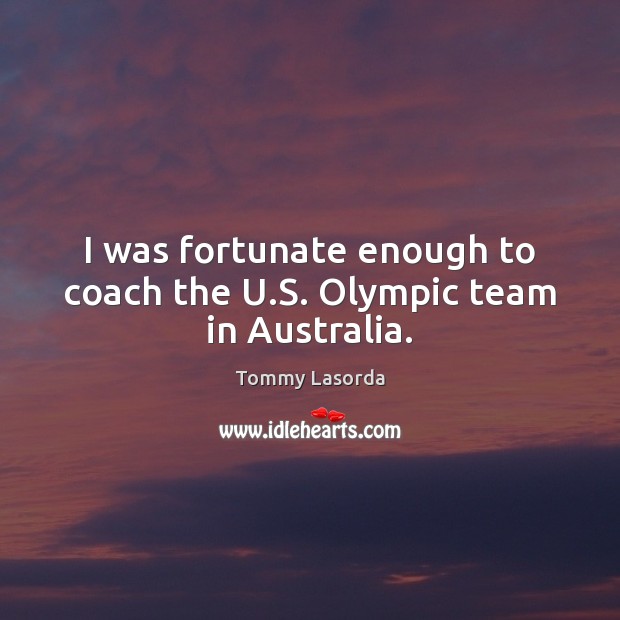 I was fortunate enough to coach the U.S. Olympic team in Australia. Team Quotes Image