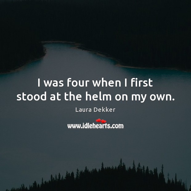 I was four when I first stood at the helm on my own. Laura Dekker Picture Quote