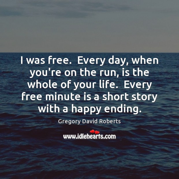 I was free.  Every day, when you’re on the run, is the Gregory David Roberts Picture Quote