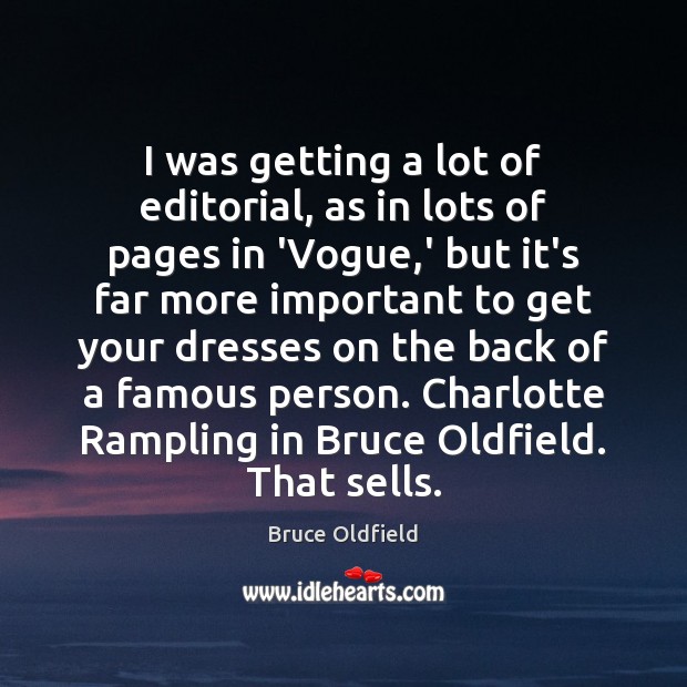 I was getting a lot of editorial, as in lots of pages Bruce Oldfield Picture Quote