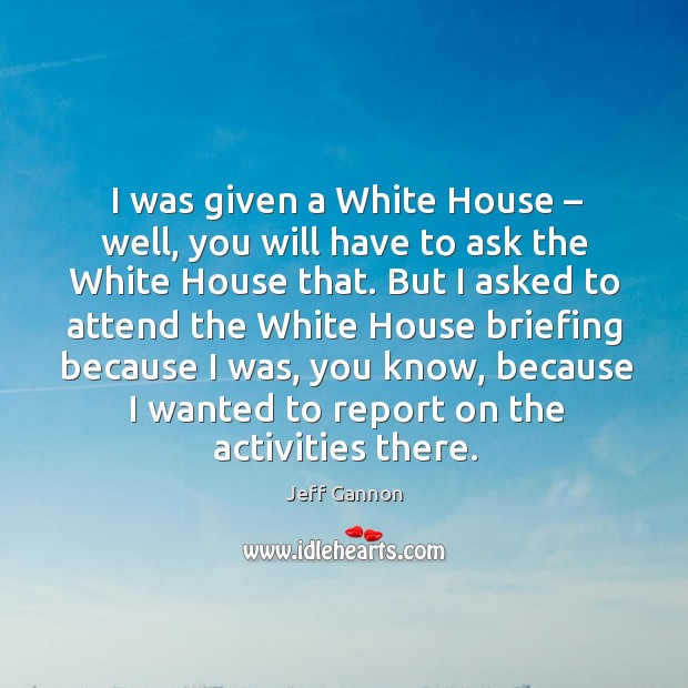 I was given a white house – well, you will have to ask the white house that. Image