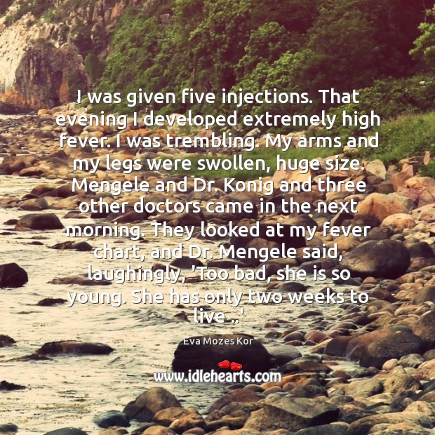 I was given five injections. That evening I developed extremely high fever. Eva Mozes Kor Picture Quote