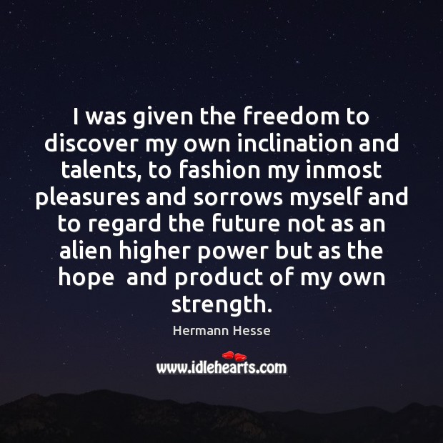 I was given the freedom to discover my own inclination and talents, Hermann Hesse Picture Quote