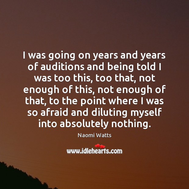 I was going on years and years of auditions and being told Afraid Quotes Image