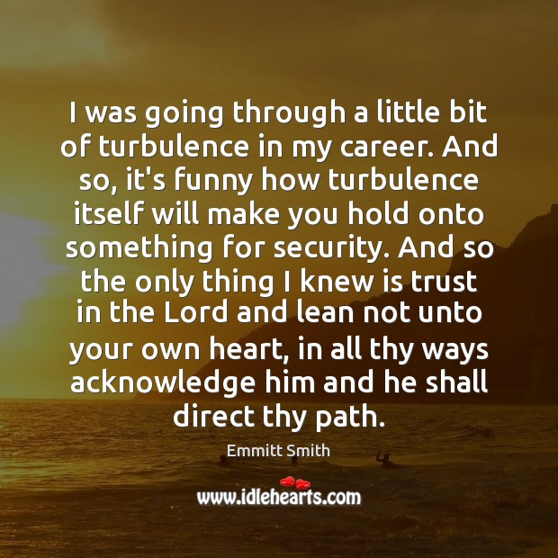I was going through a little bit of turbulence in my career. Emmitt Smith Picture Quote