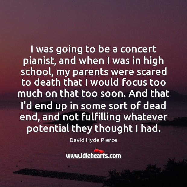 I was going to be a concert pianist, and when I was David Hyde Pierce Picture Quote