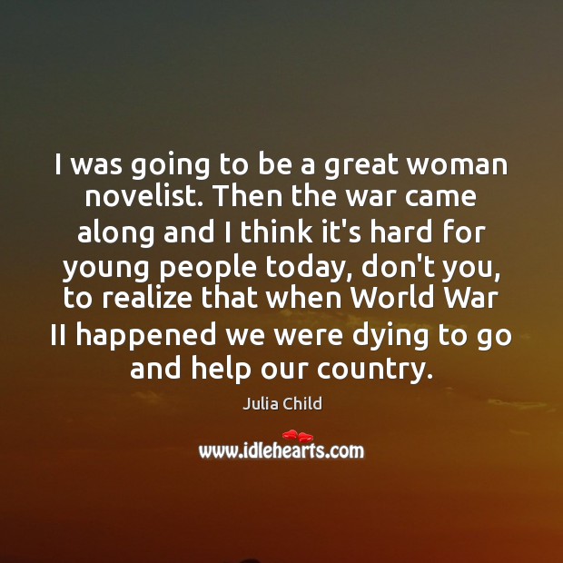 I was going to be a great woman novelist. Then the war Julia Child Picture Quote