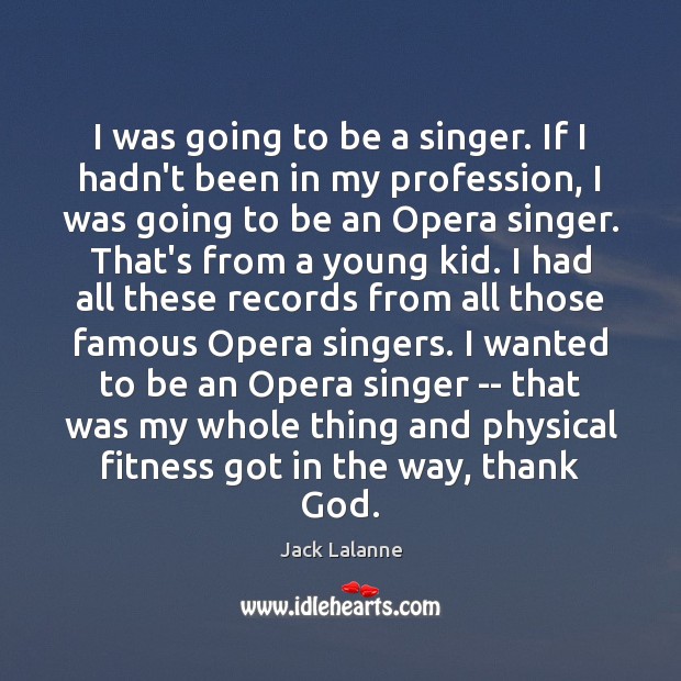 I was going to be a singer. If I hadn’t been in Fitness Quotes Image