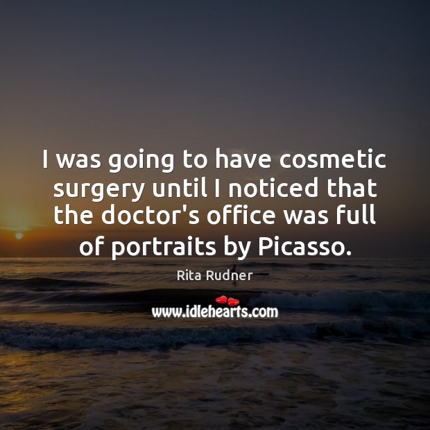 I was going to have cosmetic surgery until I noticed that the Rita Rudner Picture Quote