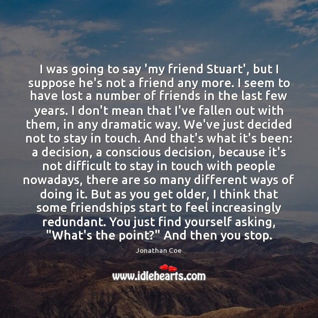 I was going to say ‘my friend Stuart’, but I suppose he’s Jonathan Coe Picture Quote