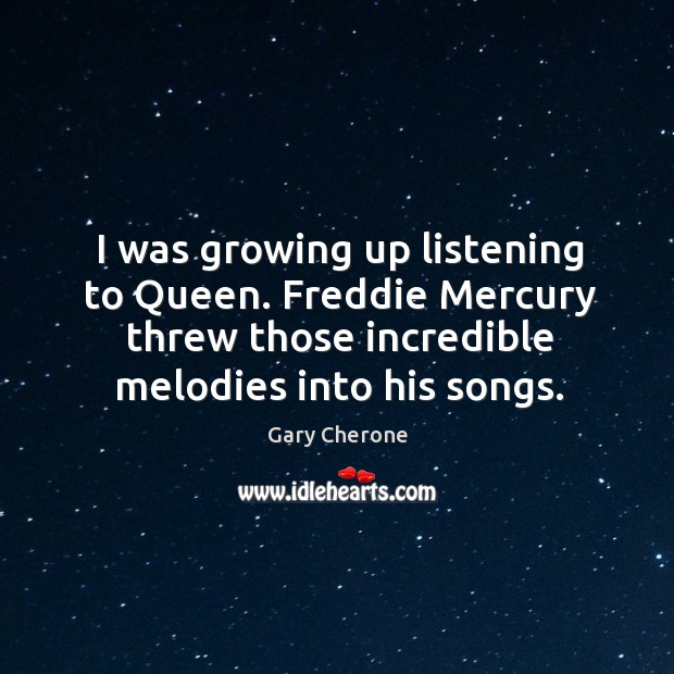 I was growing up listening to queen. Freddie mercury threw those incredible melodies into his songs. Gary Cherone Picture Quote