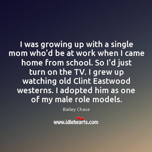 I was growing up with a single mom who’d be at work Bailey Chase Picture Quote