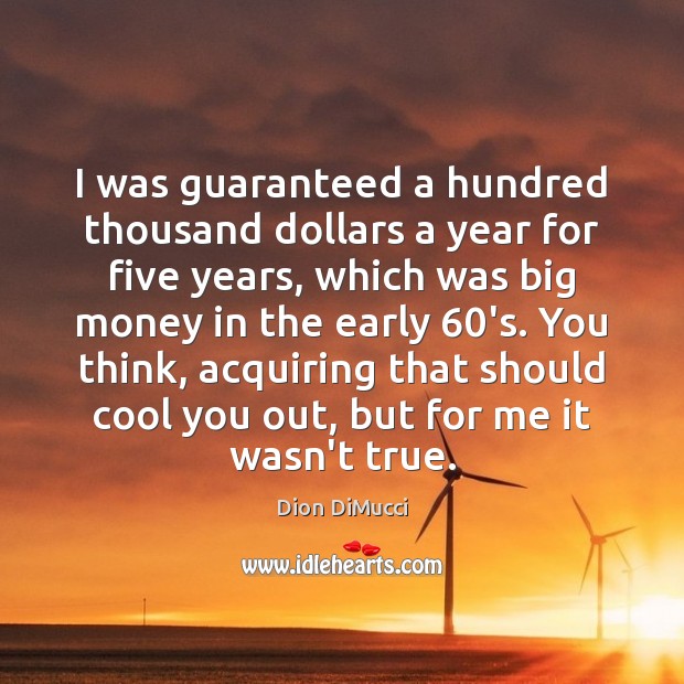 I was guaranteed a hundred thousand dollars a year for five years, Dion DiMucci Picture Quote