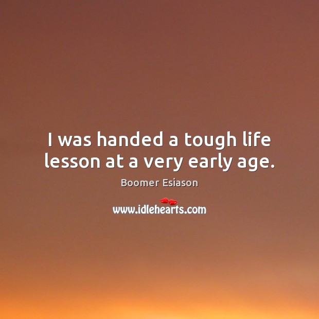 I was handed a tough life lesson at a very early age. Boomer Esiason Picture Quote