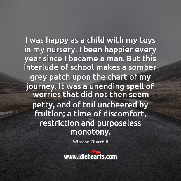 I was happy as a child with my toys in my nursery. Winston Churchill Picture Quote