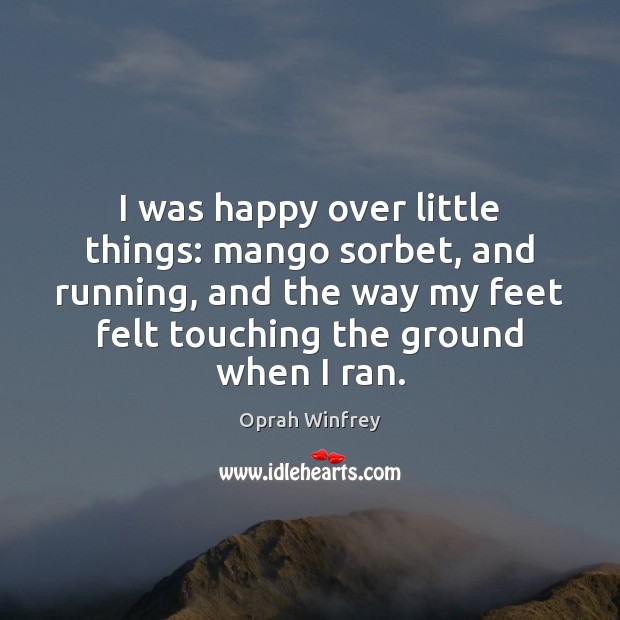 I was happy over little things: mango sorbet, and running, and the Oprah Winfrey Picture Quote