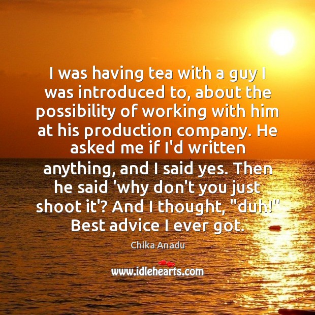 I was having tea with a guy I was introduced to, about Chika Anadu Picture Quote