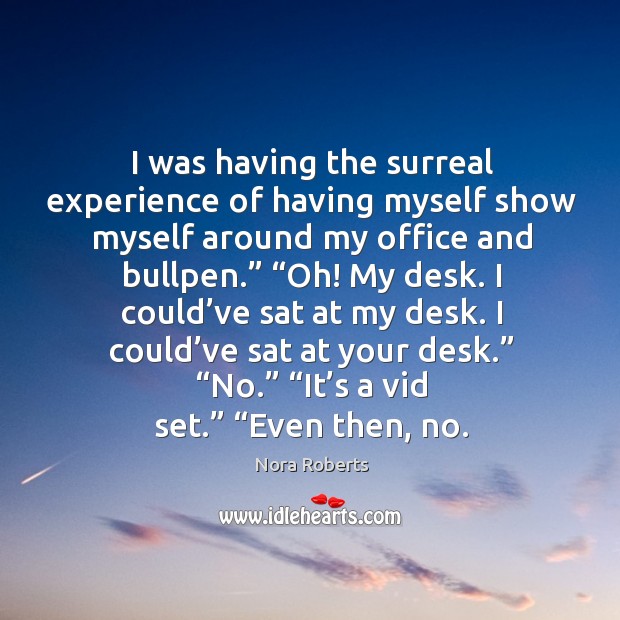 I was having the surreal experience of having myself show myself around Nora Roberts Picture Quote